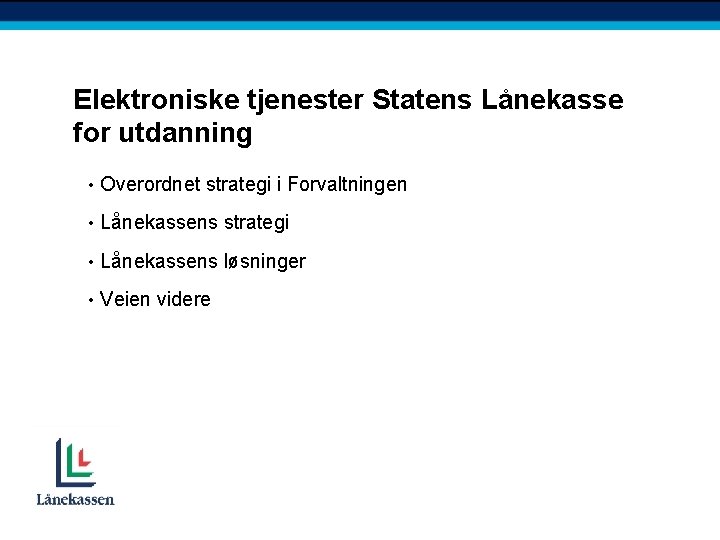 Elektroniske tjenester Statens Lånekasse for utdanning • Overordnet strategi i Forvaltningen • Lånekassens strategi