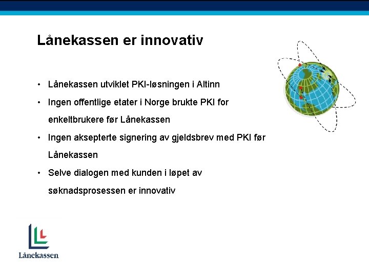 Lånekassen er innovativ • Lånekassen utviklet PKI-løsningen i Altinn • Ingen offentlige etater i