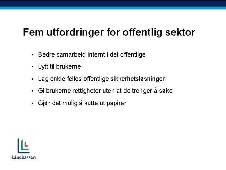 Fem utfordringer for offentlig sektor • Bedre samarbeid internt i det offentlige • Lytt