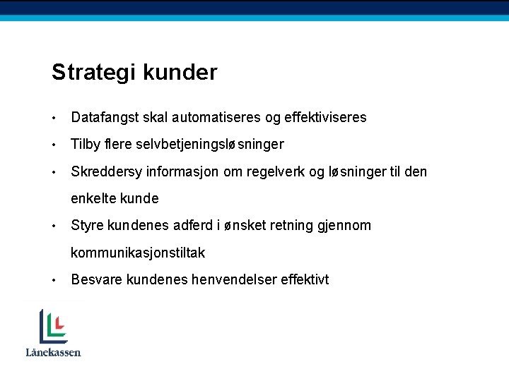 Strategi kunder • Datafangst skal automatiseres og effektiviseres • Tilby flere selvbetjeningsløsninger • Skreddersy