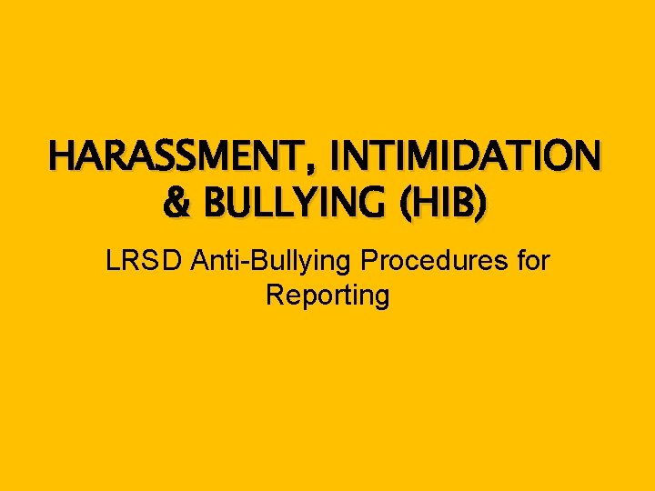 HARASSMENT, INTIMIDATION & BULLYING (HIB) LRSD Anti-Bullying Procedures for Reporting 