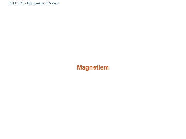 ISNS 3371 - Phenomena of Nature Magnetism ISNS 3371 - Phenomena of Nature Magnetism