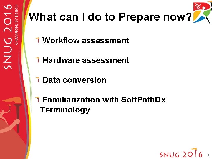 What can I do to Prepare now? Workflow assessment Hardware assessment Data conversion Familiarization