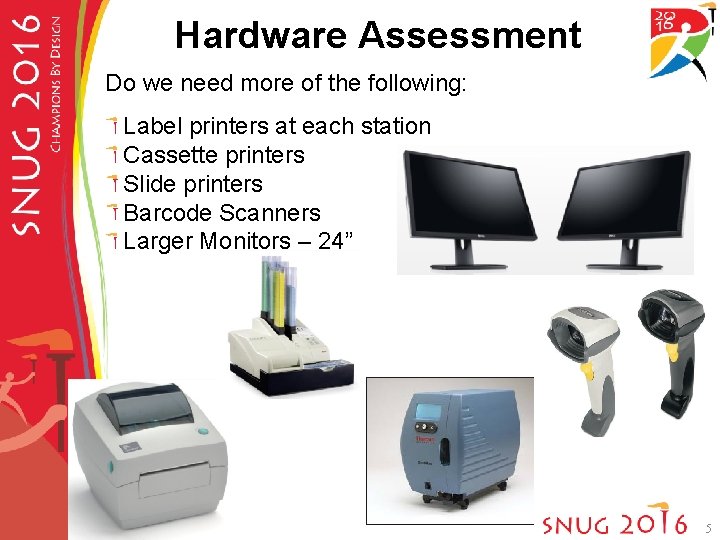 Hardware Assessment Do we need more of the following: Label printers at each station