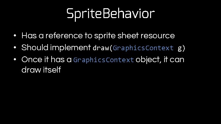 Sprite. Behavior • Has a reference to sprite sheet resource • Should implement draw(Graphics.