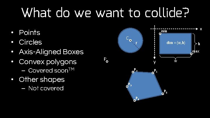 What do we want to collide? • • Points Circles Axis-Aligned Boxes Convex polygons