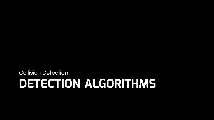Collision Detection I DETECTION ALGORITHMS 