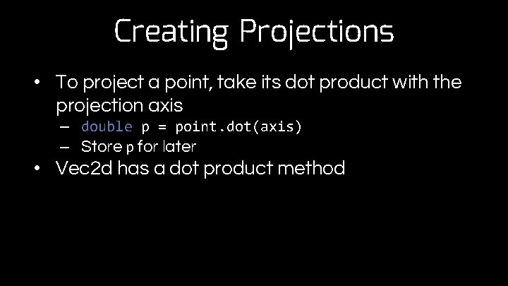 Creating Projections • To project a point, take its dot product with the projection