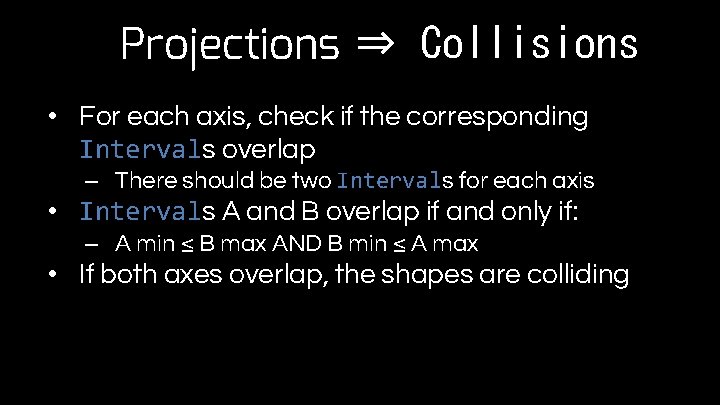 Projections ⇒ Collisions • For each axis, check if the corresponding Intervals overlap –