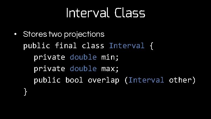 Interval Class • Stores two projections public final class Interval { private double min;