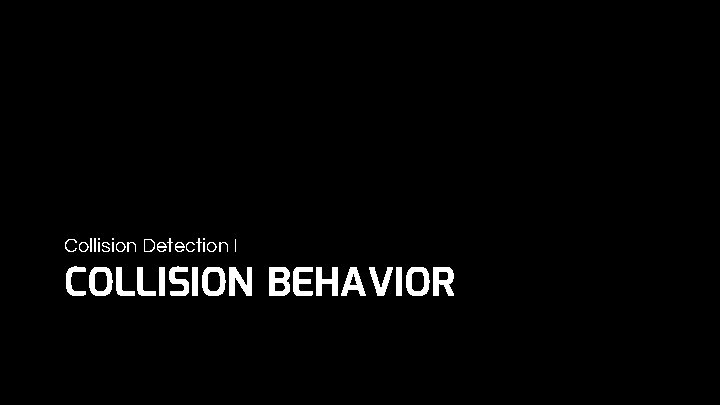 Collision Detection I COLLISION BEHAVIOR 