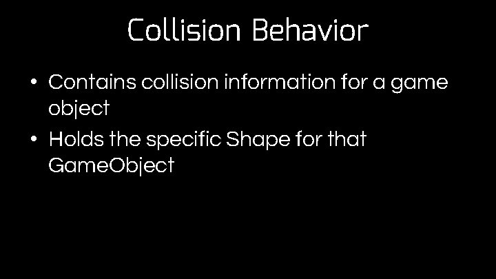 Collision Behavior • Contains collision information for a game object • Holds the specific