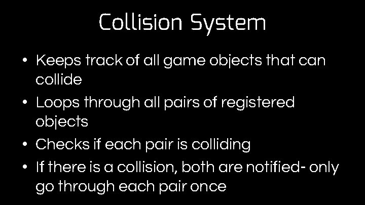 Collision System • Keeps track of all game objects that can collide • Loops