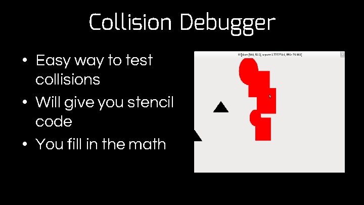 Collision Debugger • Easy way to test collisions • Will give you stencil code