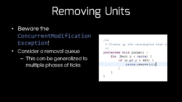 Removing Units • Beware the Concurrent. Modification Exception! • Consider a removal queue –