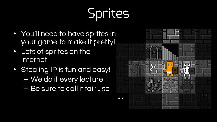 Sprites • You’ll need to have sprites in your game to make it pretty!