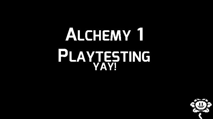 ALCHEMY 1 PLAYTESTING YAY! 