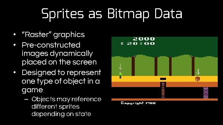 Sprites as Bitmap Data • “Raster” graphics • Pre-constructed images dynamically placed on the