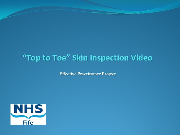 “Top to Toe” Skin Inspection Video Effective Practitioner Project 