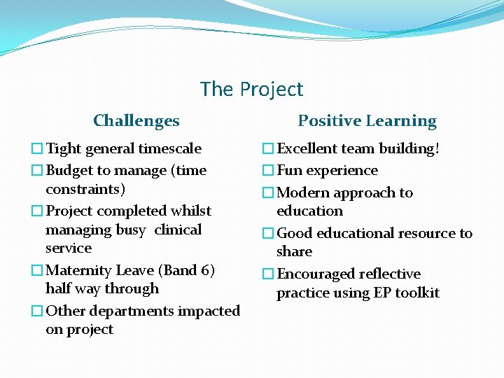 The Project Challenges Positive Learning �Tight general timescale �Budget to manage (time constraints) �Project