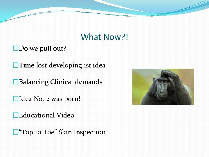 What Now? ! �Do we pull out? �Time lost developing 1 st idea �Balancing