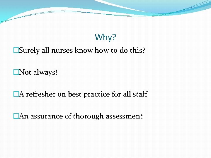 Why? �Surely all nurses know how to do this? �Not always! �A refresher on