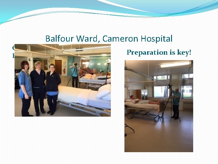 Balfour Ward, Cameron Hospital Gillian, Jane & Antonia, Eric setting up Preparation is key!