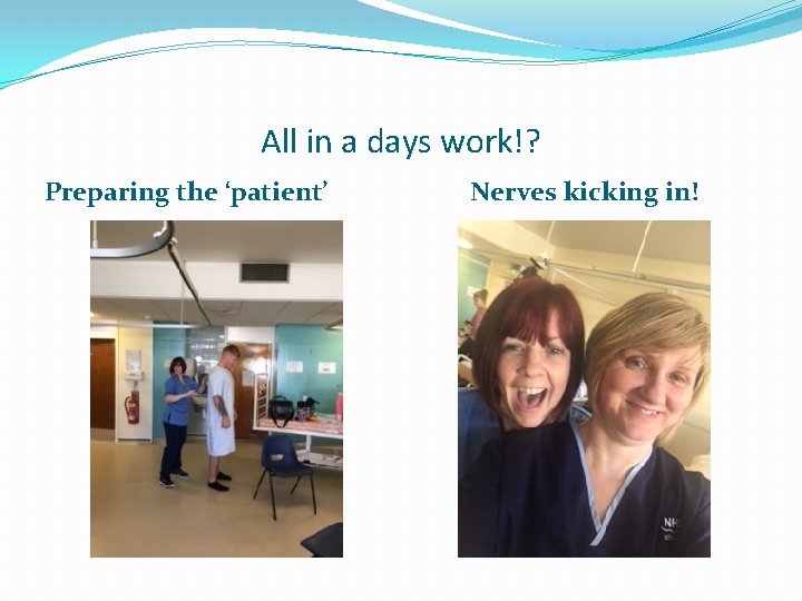 All in a days work!? Preparing the ‘patient’ Nerves kicking in! 