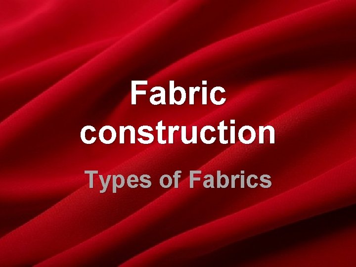 Fabric construction Types of Fabrics 