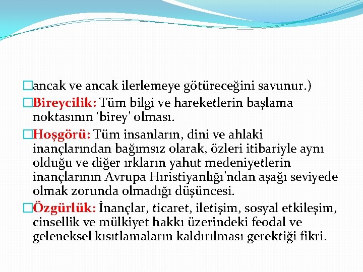 �ancak ve ancak ilerlemeye götüreceğini savunur. ) �Bireycilik: Tüm bilgi ve hareketlerin başlama noktasının