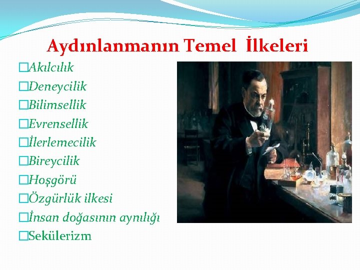 Aydınlanmanın Temel İlkeleri �Akılcılık �Deneycilik �Bilimsellik �Evrensellik �İlerlemecilik �Bireycilik �Hoşgörü �Özgürlük ilkesi �İnsan doğasının