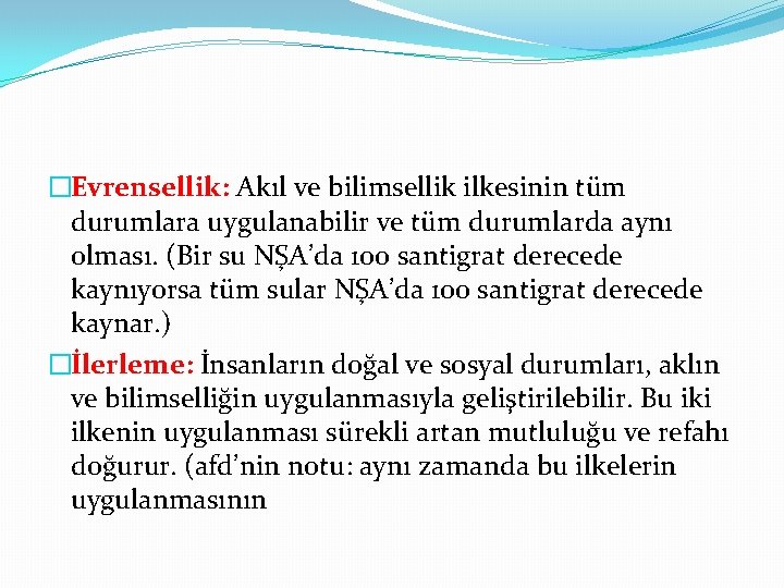 �Evrensellik: Akıl ve bilimsellik ilkesinin tüm durumlara uygulanabilir ve tüm durumlarda aynı olması. (Bir