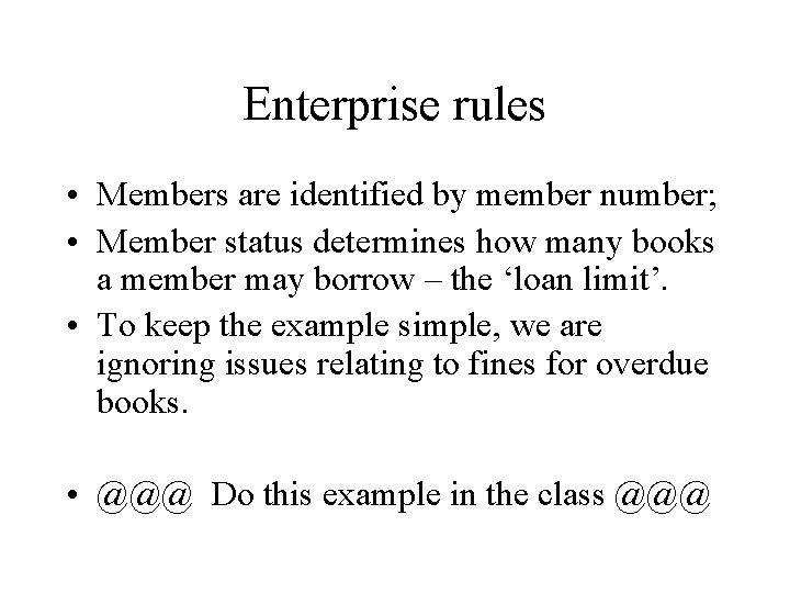 Enterprise rules • Members are identified by member number; • Member status determines how