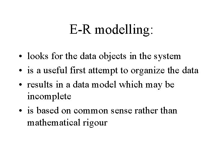 E-R modelling: • looks for the data objects in the system • is a