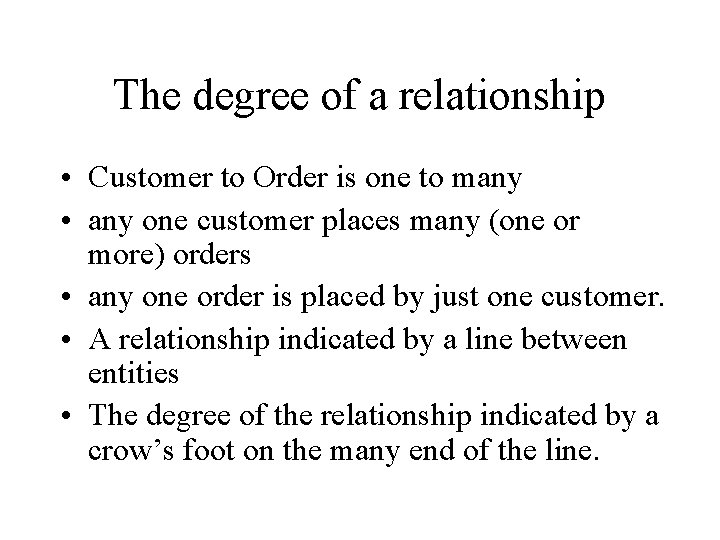 The degree of a relationship • Customer to Order is one to many •