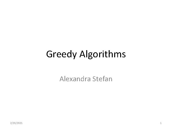 Greedy Algorithms Alexandra Stefan 2/20/2021 1 