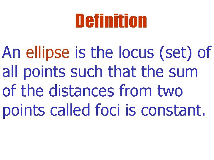 Definition An ellipse is the locus (set) of all points such that the sum