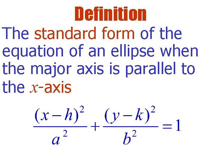 Definition The standard form of the equation of an ellipse when the major axis