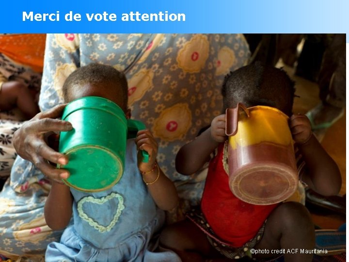 Merci de vote attention ©photo credit ACF Mauritania 