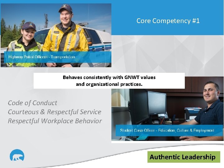 Core Competency #1 Behaves consistently with GNWT values and organizational practices. Code of Conduct