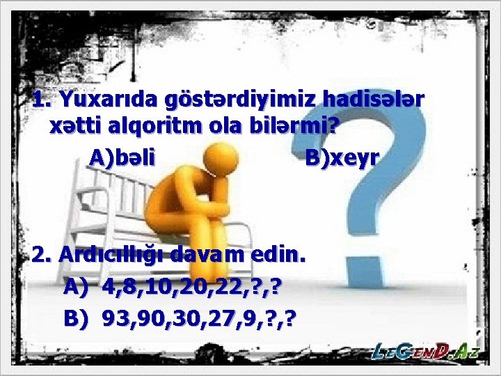 1. Yuxarıda göstərdiyimiz hadisələr xətti alqoritm ola bilərmi? A)bəli B)xeyr 2. Ardıcıllığı davam edin.