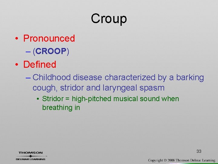 Croup • Pronounced – (CROOP) • Defined – Childhood disease characterized by a barking