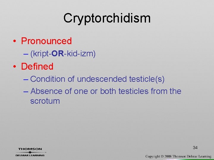 Cryptorchidism • Pronounced – (kript-OR-kid-izm) • Defined – Condition of undescended testicle(s) – Absence