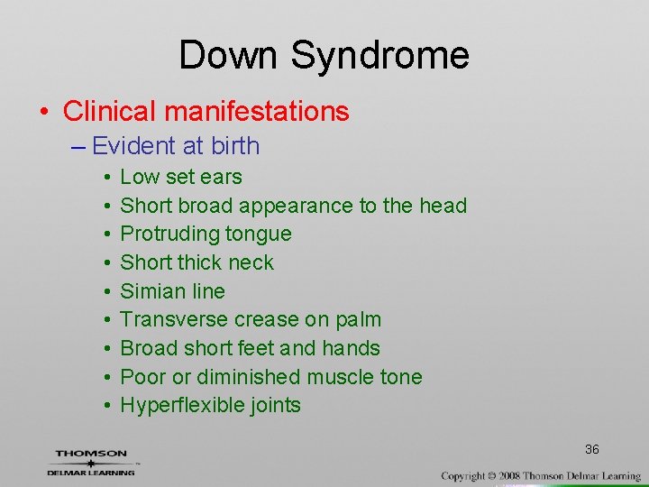 Down Syndrome • Clinical manifestations – Evident at birth • • • Low set