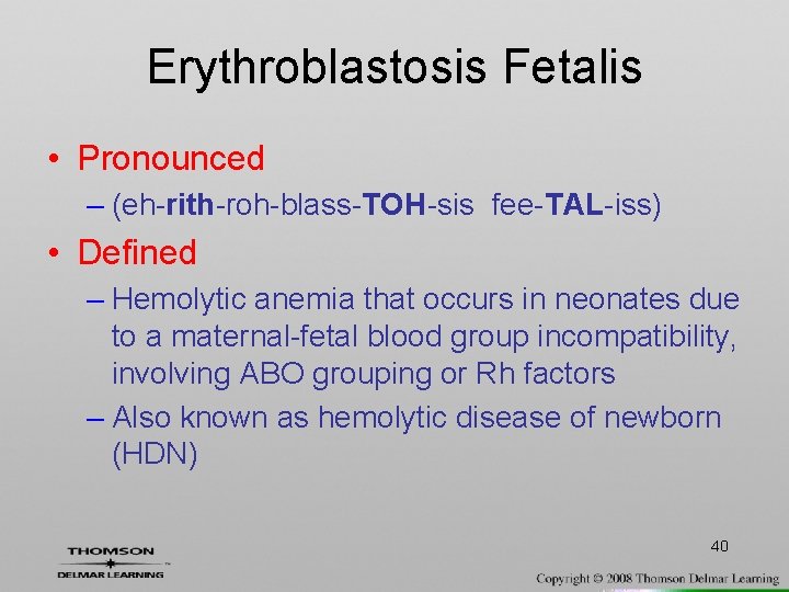 Erythroblastosis Fetalis • Pronounced – (eh-rith-roh-blass-TOH-sis fee-TAL-iss) • Defined – Hemolytic anemia that occurs