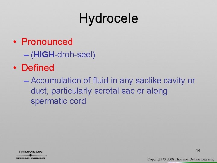 Hydrocele • Pronounced – (HIGH-droh-seel) • Defined – Accumulation of fluid in any saclike