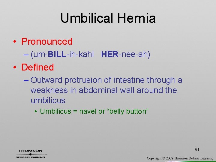 Umbilical Hernia • Pronounced – (um-BILL-ih-kahl HER-nee-ah) • Defined – Outward protrusion of intestine