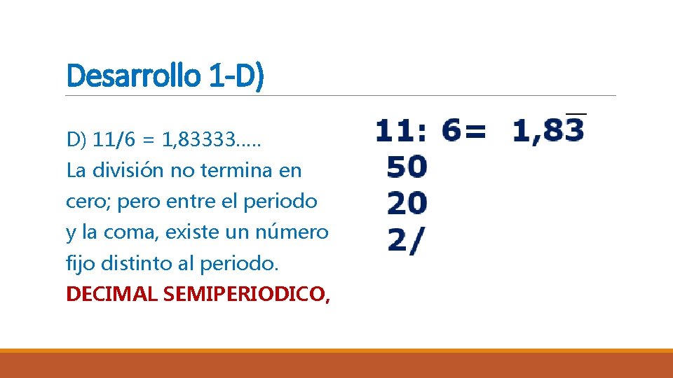 Desarrollo 1 -D) D) 11/6 = 1, 83333…. . La división no termina en