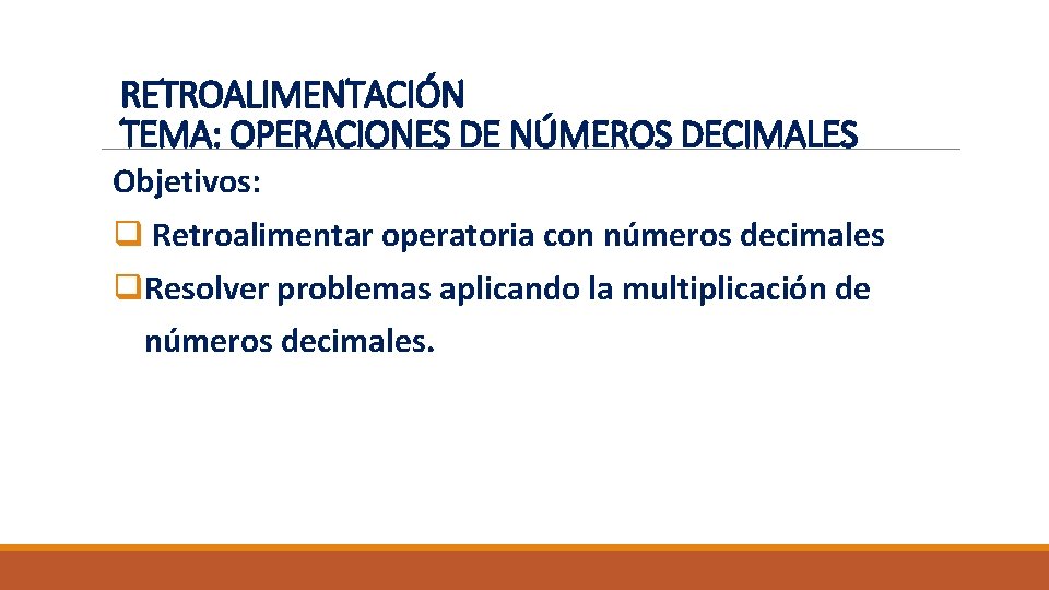 RETROALIMENTACIÓN TEMA: OPERACIONES DE NÚMEROS DECIMALES Objetivos: q Retroalimentar operatoria con números decimales q.