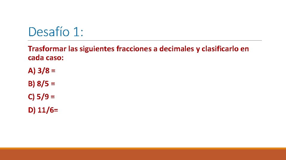 Desafío 1: Trasformar las siguientes fracciones a decimales y clasificarlo en cada caso: A)